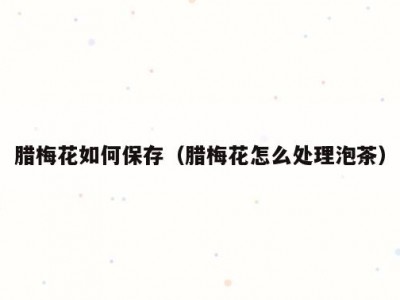 腊梅花如何保存（腊梅花怎么处理泡茶）