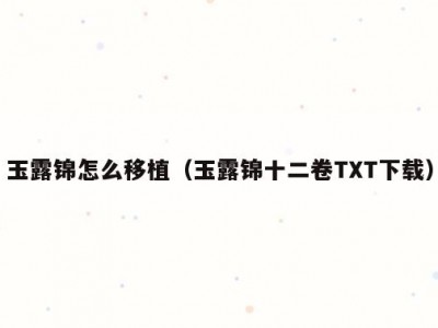 玉露锦怎么移植（玉露锦十二卷TXT下载）