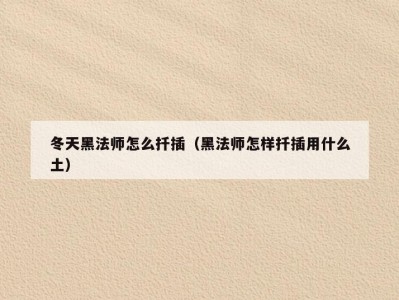 冬天黑法师怎么扦插（黑法师怎样扦插用什么土）