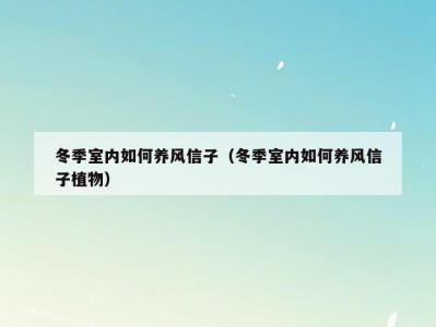 冬季室内如何养风信子（冬季室内如何养风信子植物）