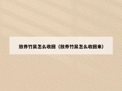 放养竹鼠怎么收回（放养竹鼠怎么收回来）