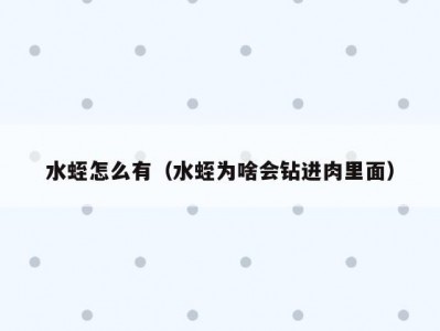 水蛭怎么有（水蛭为啥会钻进肉里面）