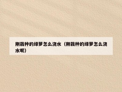 刚栽种的绿萝怎么浇水（刚栽种的绿萝怎么浇水呢）