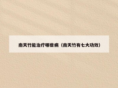 南天竹能治疗哪些病（南天竹有七大功效）