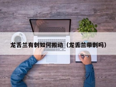 龙舌兰有刺如何搬动（龙舌兰带刺吗）